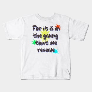 For it is in the giving that we receive Kids T-Shirt